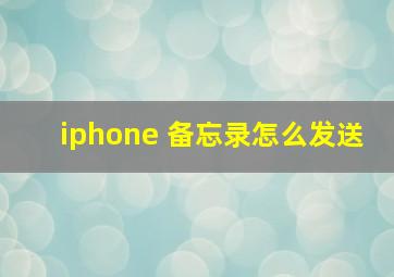 iphone 备忘录怎么发送